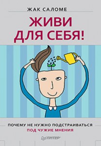 Книга Живи для себя! Почему не нужно подстраиваться под чужие мнения