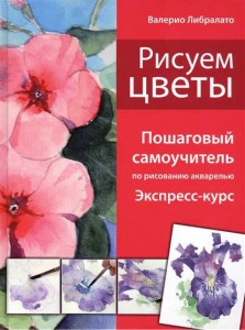 Книга Рисуем цветы. Пошаговый самоучитель по рисованию акварелью