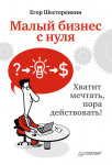 Книга Малый бизнес с нуля. Хватит мечтать, пора действовать!
