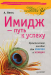 Книга Имидж — путь к успеху Практическое пособие для мужчин и женщин