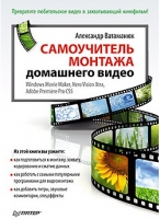 Книга Самоучитель монтажа домашнего видео Windows Movie Maker, Nero Vision Xtra, Adobe Premiere Pro CS5
