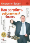 Книга Как загубить собственный бизнес: вредные советы российским предпринимателям. 3-е изд.