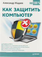 Книга Как защитить компьютер на 100% Сбои, ошибки и вирусы
