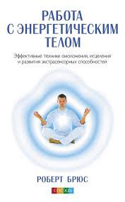 Книга Работа с энергетическим телом. Эффективные техники омоложения, исцеления и развития экстрасенсорных способностей