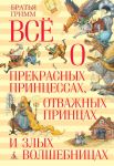 Книга Всё о прекрасных принцессах, отважных принцах и злых волшебницах