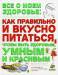 Книга Все о моем здоровье: как правильно и вкусно питаться, чтобы быть здоровым