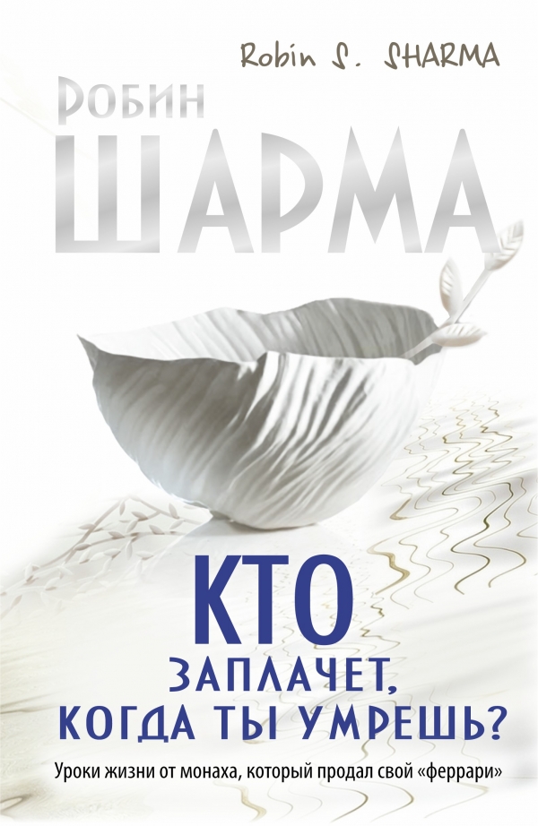 

Кто заплачет, когда ты умрешь Уроки жизни от монаха, который продал свой Феррари