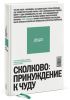 Книга Сколково - принуждение к чуду. Реальная история создания самого амбициозного проекта в новой России