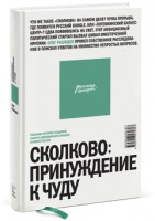 Книга Сколково - принуждение к чуду. Реальная история создания самого амбициозного проекта в новой России