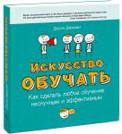 Книга Искусство обучать. Как сделать любое обучение нескучным и эффективным