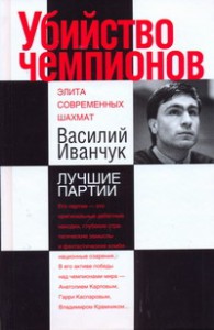 Книга Убийство чемпионов. Василий Иванчук. Лучшие партии