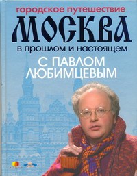 Книга Городское путешествие. Москва в прошлом и настоящем с Павлом Любимцевым