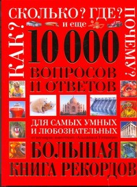 Книга Как? Сколько? Где? Почему? И еще 10 000 вопросов и ответов для самых умных и люб