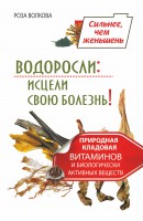 Книга Водоросли: исцели свою болезнь! Природная кладовая витаминов и биологически активных веществ