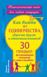 Книга Как выйти из одиночества, обрести друзей и единомышленников. 30 правил для налаживания отношений дома и на работе