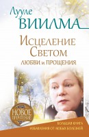 Книга ЛУУЛЕ ВИИЛМА Исцеление Светом Любви и Прощения. Большая книга избавления от болезней