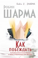 Книга Как побеждать. 8 ритуалов успеха в жизни и бизнесе от монаха, который продал свой 'Феррари'