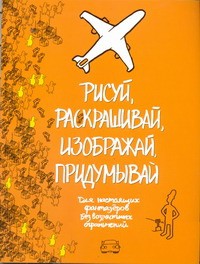 Книга Рисуй, раскрашивай, изображай, придумывай.