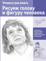 Книга Учимся рисовать. Рисуем голову и фигуру человека