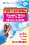 Книга Стрельникова: гимнастика для тех, кто хочет меньше болеть. Дышим, говорим, поем правильно!