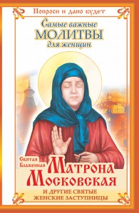 Книга Святая Блаженная Матрона Московская и другие святые женские заступницы. Самые важные молитвы для женщин