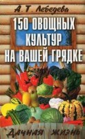 Книга 150 овощных и пряно-вкусовых культур на ваших грядках