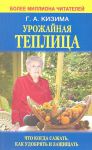 Книга Урожайная теплица. Что когда сажать. Как удобрять и защищать
