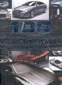 Книга 100 самых знаменитых и легендарных автомобилей мира, на которых каждый мечтает прокатиться