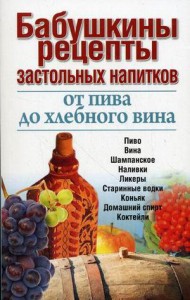 Книга Бабушкины рецепты застольных напитков. От пива до хлебного вина