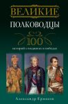 Книга Великие полководцы. 100 историй о подвигах и победах