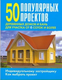 Книга 50 популярных проектов деревянных домов и бань для участка от 6 соток и более
