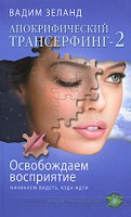 Книга Апокрифический Трансерфинг - 2. Освобождаем восприятие. Начинаем видеть, куда идти