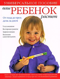 Книга Ваш ребенок растет. От года до трех: день за днем. Уход за малышом. Всестороннее