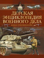 Книга Детская энциклопедия военного дела. Великая Отечественная война