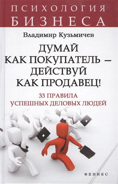 

Думай как покупатель - действуй как продавец! 33 правила успешных деловых людей