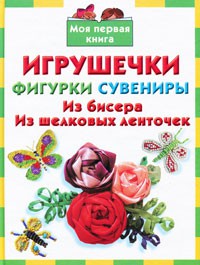 Книга Игрушечки, фигурки, сувениры. Из бисера. Из шелковых ленточек