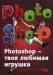 Книга Photoshop - твоя любимая игрушка. Редактирование фотографий