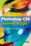 Книга Photoshop CS6. Миникурс. Основы фотомонтажа и редактирования изображений