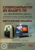 Книга Суперкомпьютер из вашего ПК. Как одновременно работать в нескольких системах на одном компьютере