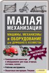 Книга Малая механизация. Машины, механизмы и оборудование для домашнего хозяйства