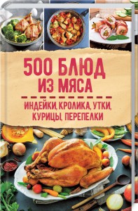 Книга 500 блюд из мяса. Индейка, кролик, утка, курица, перепелка